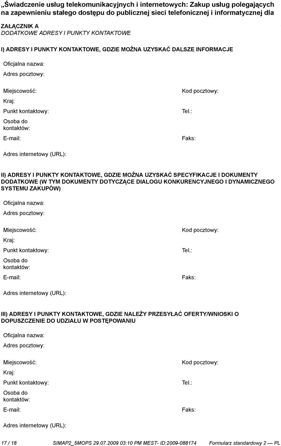 : Faks: Adres internetowy (URL): II) ADRESY I PUNKTY KONTAKTOWE, GDZIE MOŻNA UZYSKAĆ SPECYFIKACJE I DOKUMENTY DODATKOWE (W TYM DOKUMENTY DOTYCZĄCE DIALOGU KONKURENCYJNEGO I DYNAMICZNEGO SYSTEMU