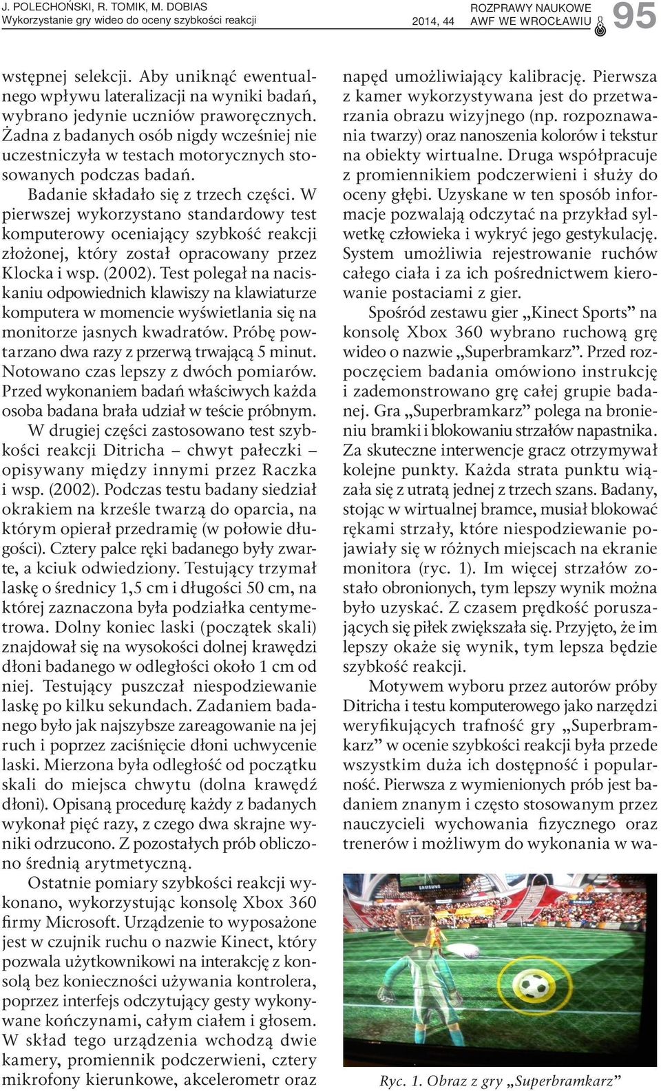 Żadna z badanych osób nigdy wcześniej nie uczestniczyła w testach motorycznych stosowanych podczas badań. Badanie składało się z trzech części.
