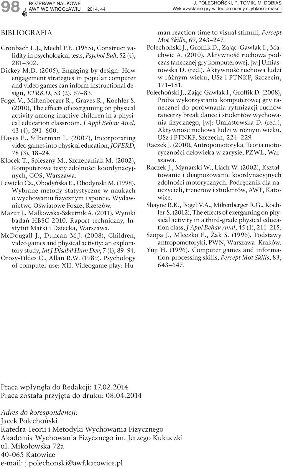 , Koehler S. (2010), The effects of exergaming on physical activity among inactive children in a physical education classroom, J Appl Behav Anal, 43 (4), 591 600. Hayes E., Silberman L.