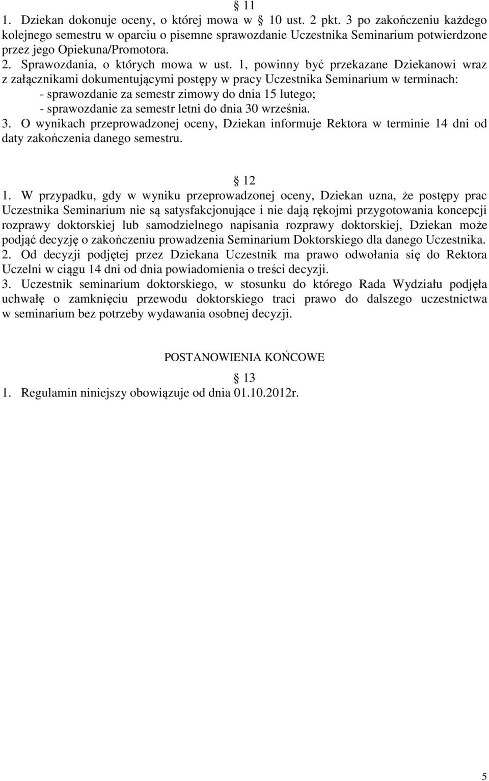 1, powinny być przekazane Dziekanowi wraz z załącznikami dokumentującymi postępy w pracy Uczestnika Seminarium w terminach: - sprawozdanie za semestr zimowy do dnia 15 lutego;.