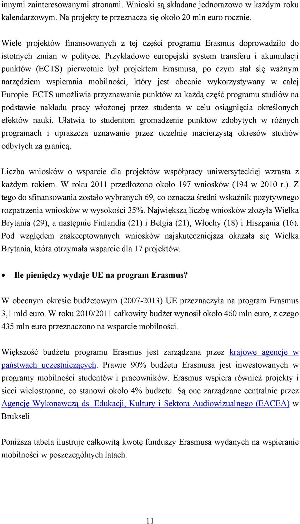 Przykładowo europejski system transferu i akumulacji punktów (ECTS) pierwotnie był projektem Erasmusa, po czym stał się ważnym narzędziem wspierania mobilności, który jest obecnie wykorzystywany w