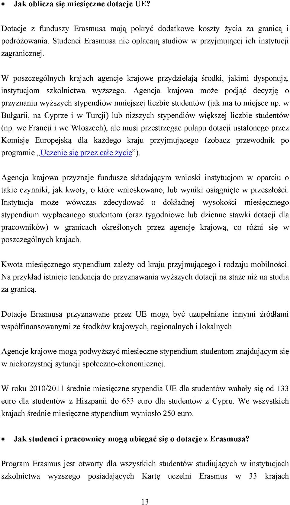 Agencja krajowa może podjąć decyzję o przyznaniu wyższych stypendiów mniejszej liczbie studentów (jak ma to miejsce np.