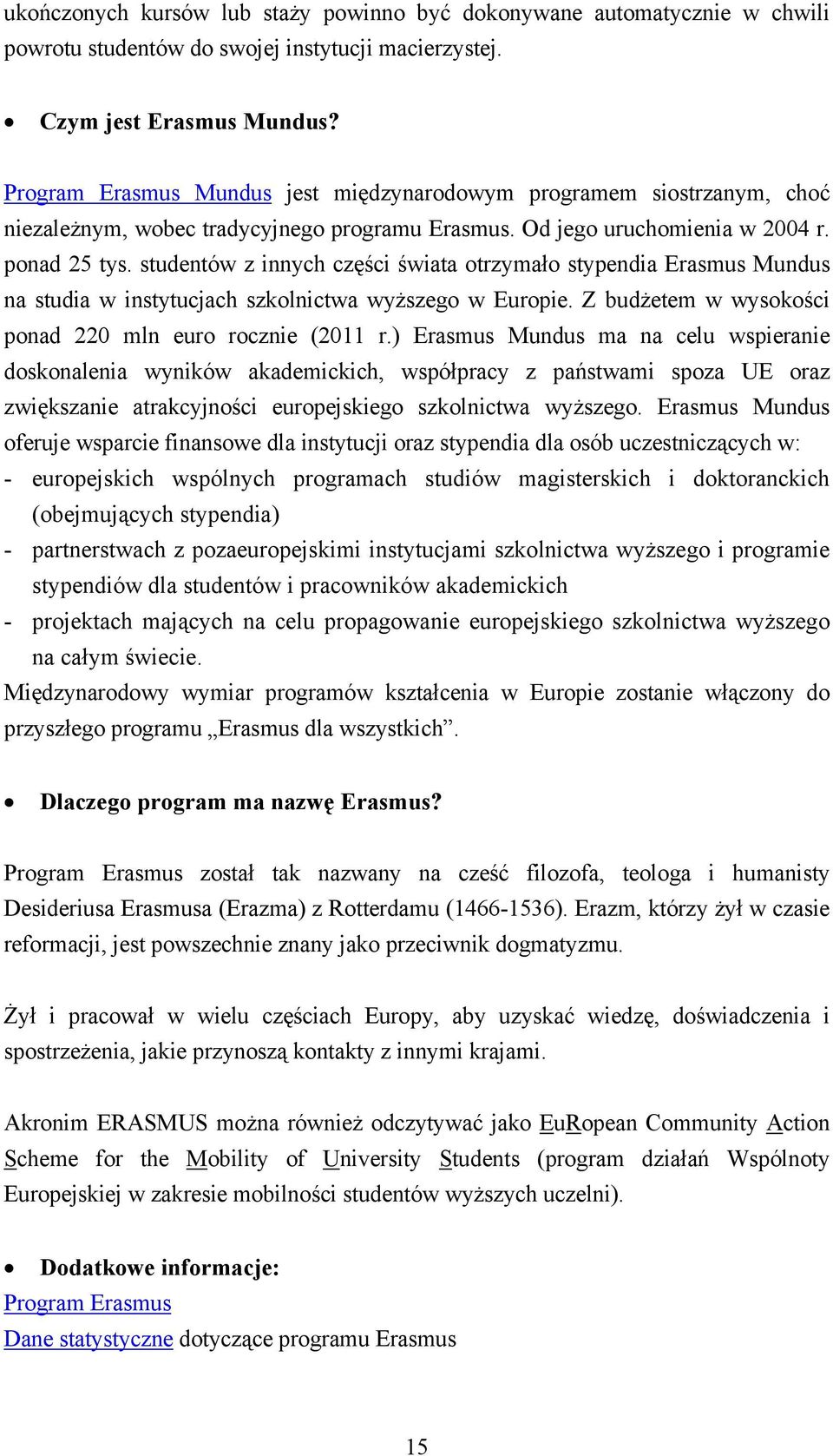 studentów z innych części świata otrzymało stypendia Erasmus Mundus na studia w instytucjach szkolnictwa wyższego w Europie. Z budżetem w wysokości ponad 220 mln euro rocznie (2011 r.