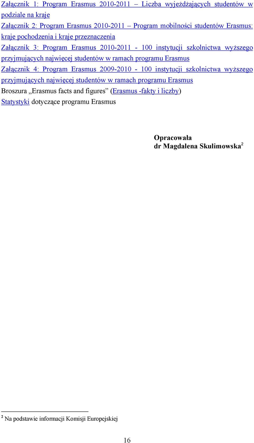 ramach programu Erasmus Załącznik 4: Program Erasmus 2009-2010 - 100 instytucji szkolnictwa wyższego przyjmujących najwięcej studentów w ramach programu Erasmus