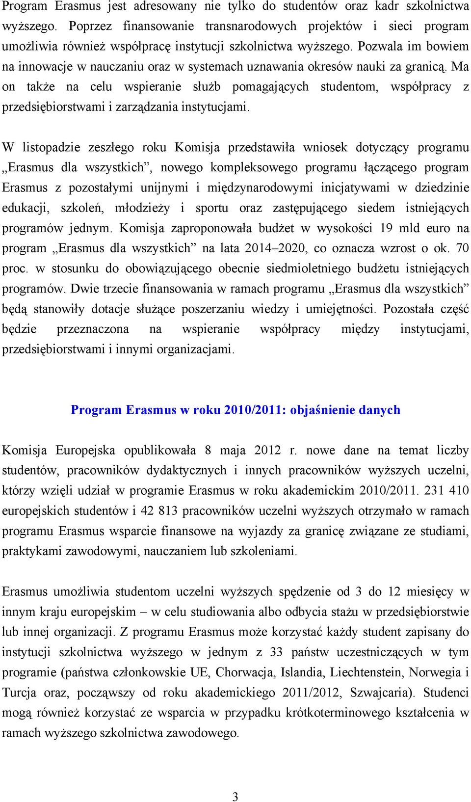 Pozwala im bowiem na innowacje w nauczaniu oraz w systemach uznawania okresów nauki za granicą.