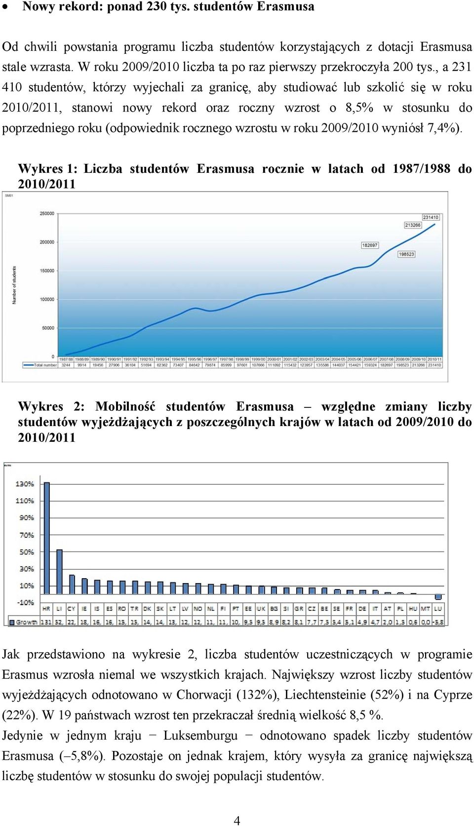 , a 231 410 studentów, którzy wyjechali za granicę, aby studiować lub szkolić się w roku 2010/2011, stanowi nowy rekord oraz roczny wzrost o 8,5% w stosunku do poprzedniego roku (odpowiednik rocznego