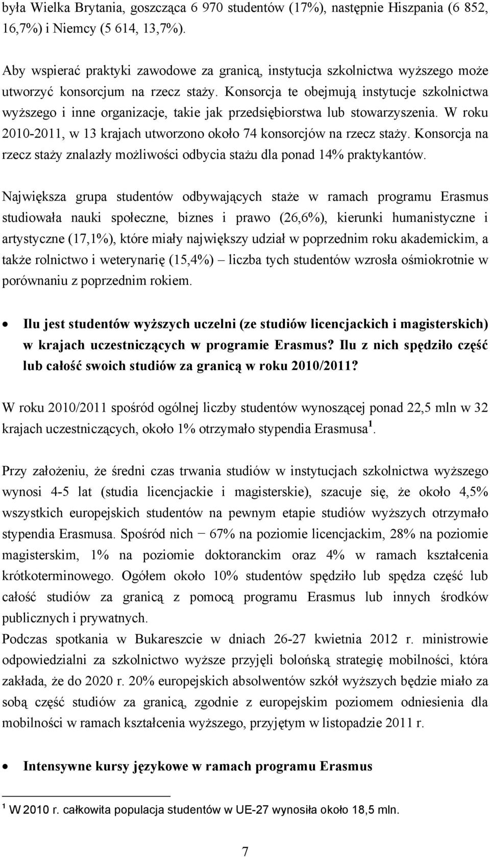 Konsorcja te obejmują instytucje szkolnictwa wyższego i inne organizacje, takie jak przedsiębiorstwa lub stowarzyszenia. W roku 2010-2011, w 13 krajach utworzono około 74 konsorcjów na rzecz staży.