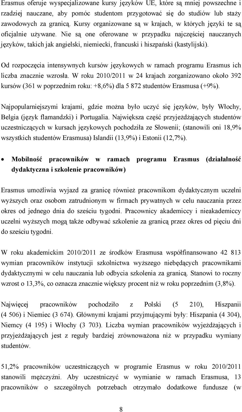 Nie są one oferowane w przypadku najczęściej nauczanych języków, takich jak angielski, niemiecki, francuski i hiszpański (kastylijski).