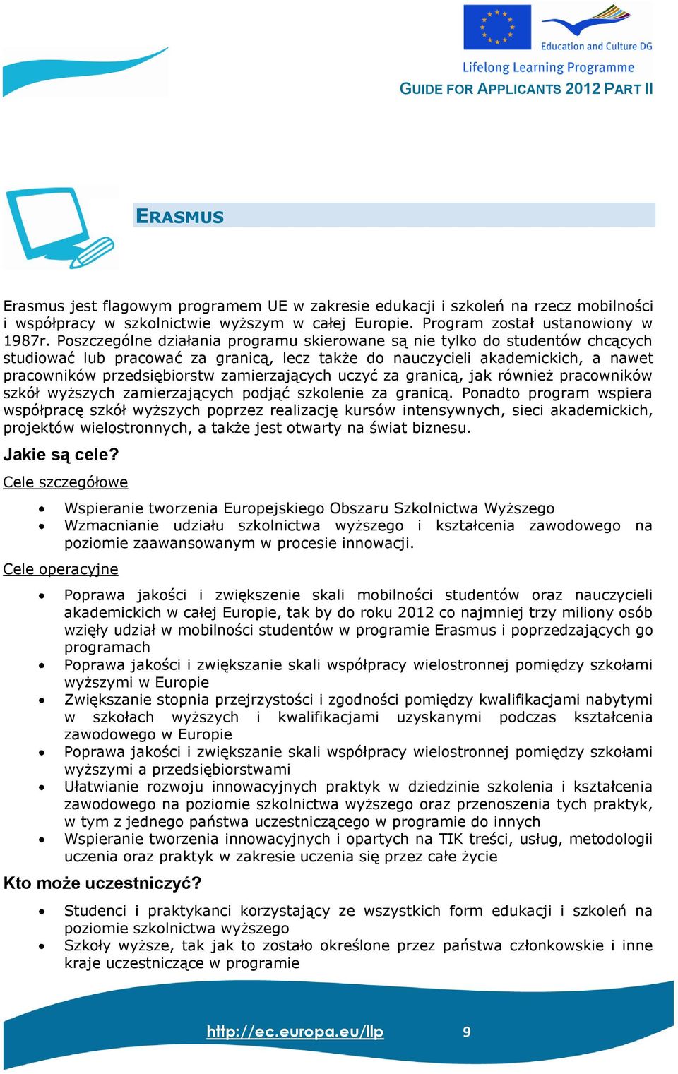 Poszczególne działania programu skierowane są nie tylko do studentów chcących studiować lub pracować za granicą, lecz także do nauczycieli akademickich, a nawet pracowników przedsiębiorstw