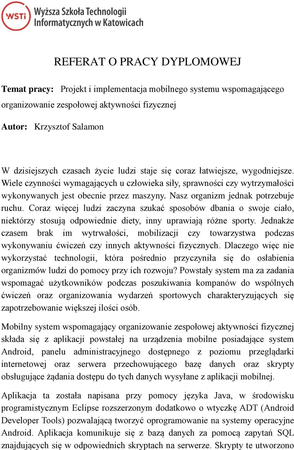 Nasz organizm jednak potrzebuje ruchu. Coraz więcej ludzi zaczyna szukać sposobów dbania o swoje ciało, niektórzy stosują odpowiednie diety, inny uprawiają różne sporty.