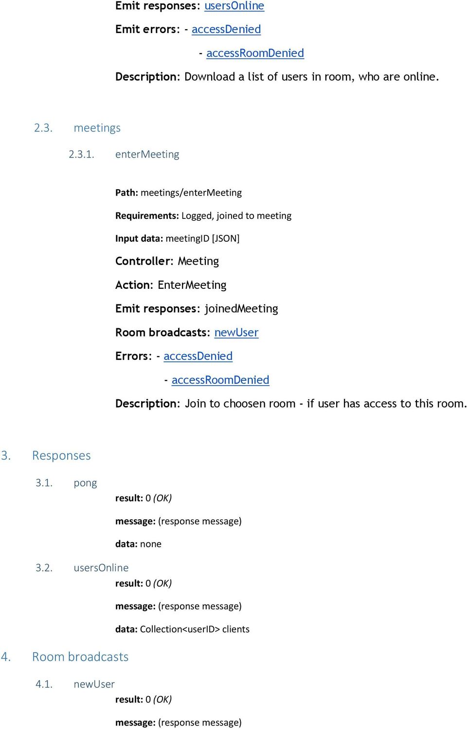 joinedmeeting Room broadcasts: newuser Errors: - accessdenied - accessroomdenied Description: Join to choosen room - if user has access to this room. 3. Responses 3.1.