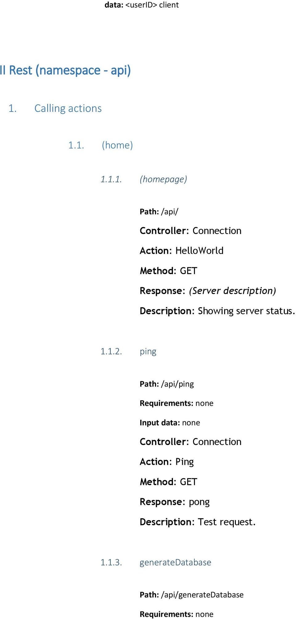 1. (home) 1.1.1. (homepage) Path: /api/ Controller: Connection Action: HelloWorld Method: GET Response: (Server