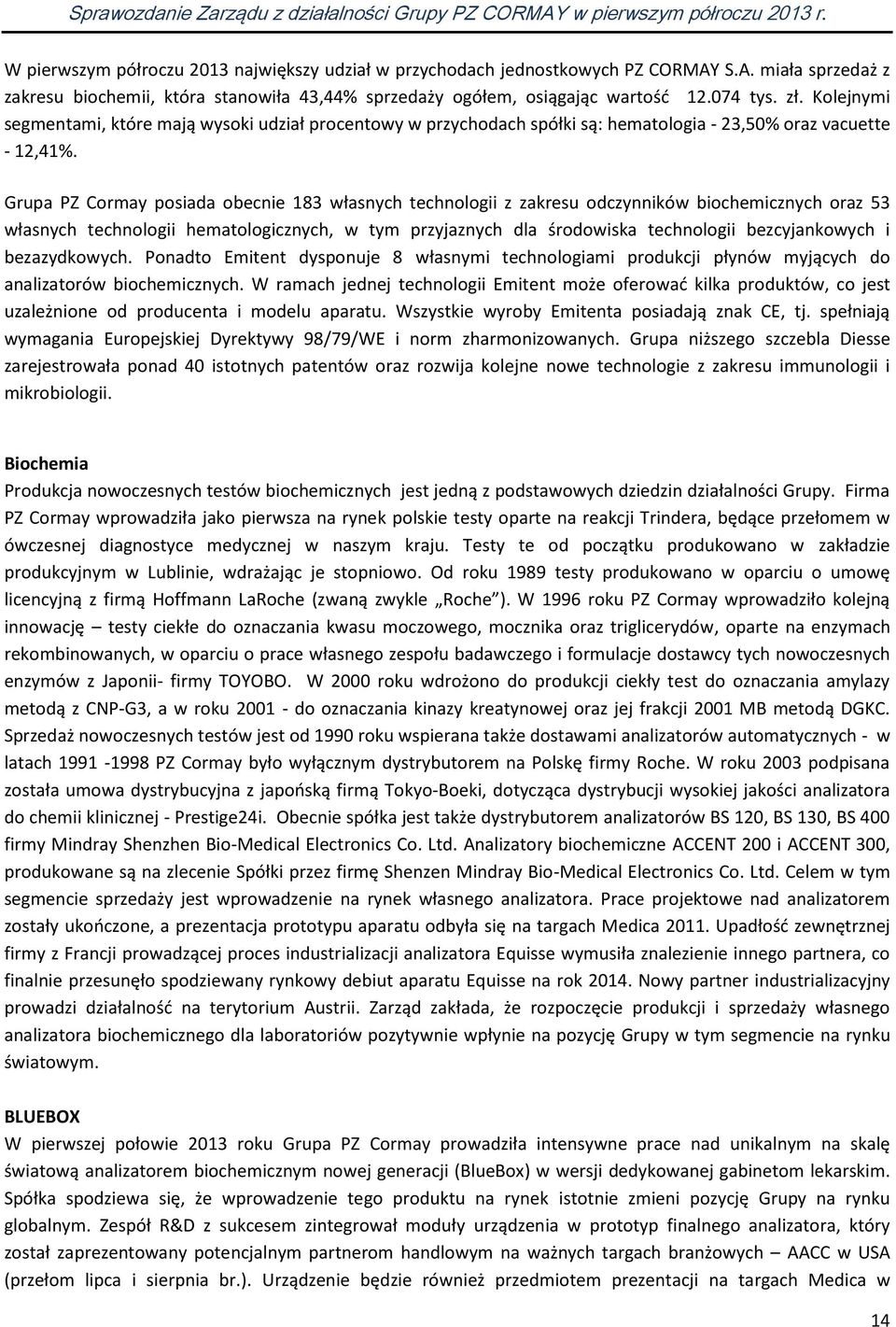 Grupa PZ Cormay posiada obecnie 183 własnych technologii z zakresu odczynników biochemicznych oraz 53 własnych technologii hematologicznych, w tym przyjaznych dla środowiska technologii