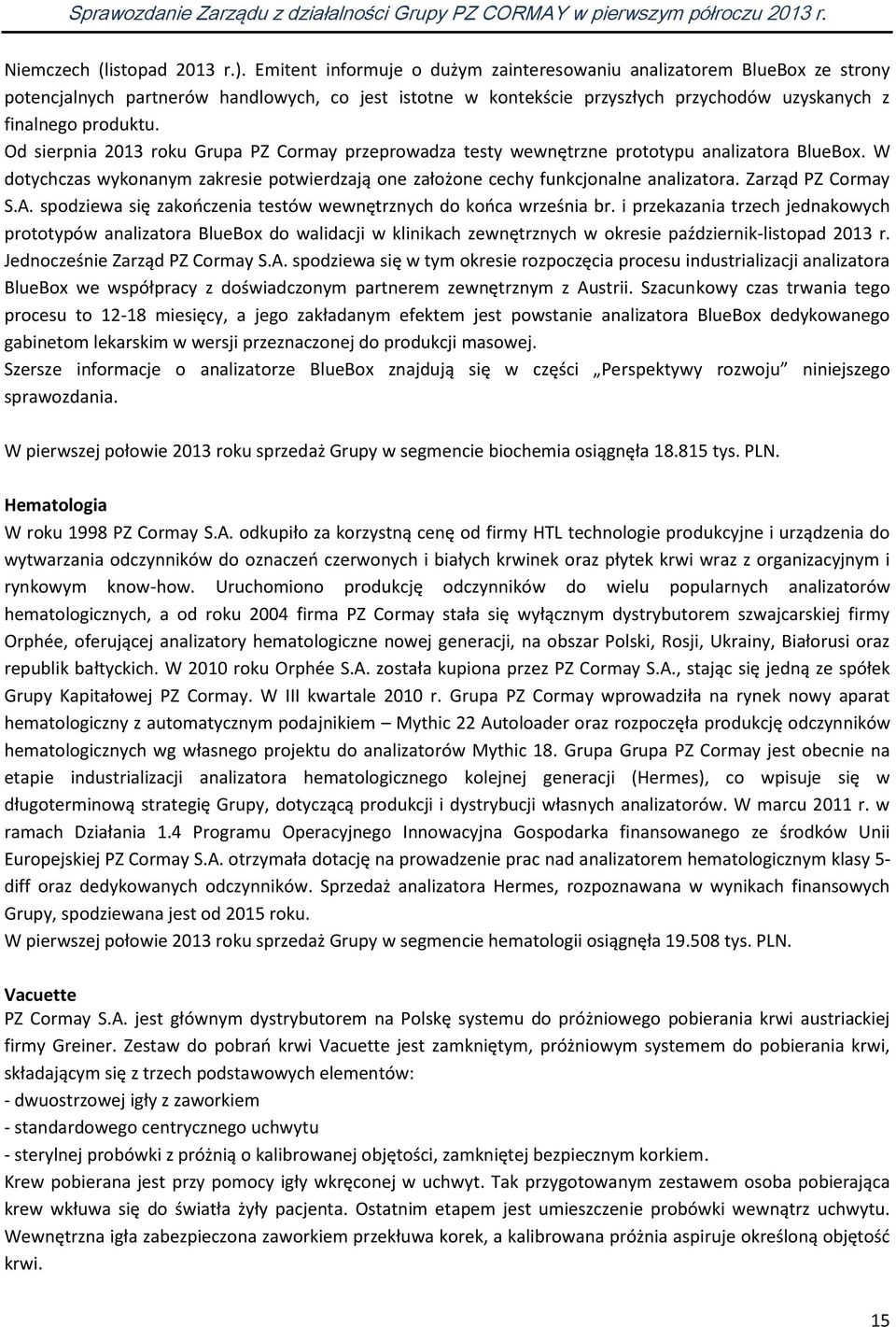 Od sierpnia 2013 roku Grupa PZ Cormay przeprowadza testy wewnętrzne prototypu analizatora BlueBox. W dotychczas wykonanym zakresie potwierdzają one założone cechy funkcjonalne analizatora.