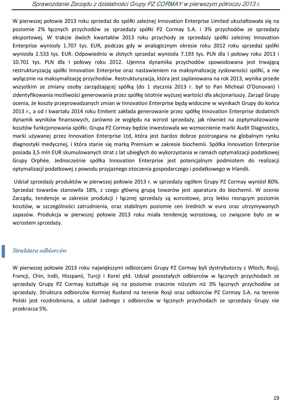EUR, podczas gdy w analogicznym okresie roku 2012 roku sprzedaż spółki wyniosła 2.533 tys. EUR. Odpowiednio w złotych sprzedaż wyniosła 7.193 tys. PLN dla I połowy roku 2013 i 10.701 tys.