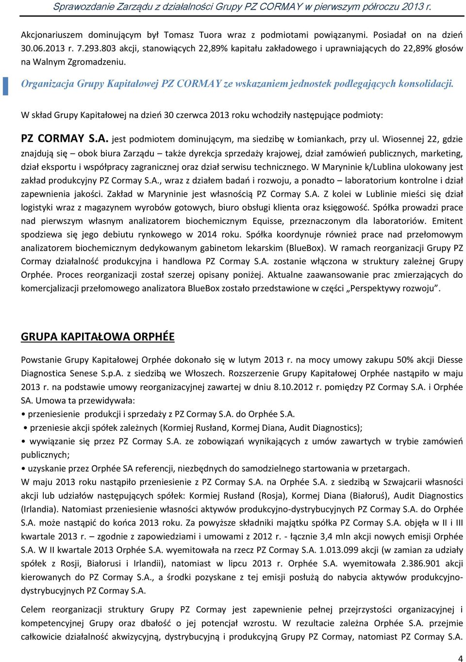 Organizacja Grupy Kapitałowej PZ CORMAY ze wskazaniem jednostek podlegających konsolidacji. W skład Grupy Kapitałowej na dzień 30 czerwca 2013 roku wchodziły następujące podmioty: PZ CORMAY S.A. jest podmiotem dominującym, ma siedzibę w Łomiankach, przy ul.