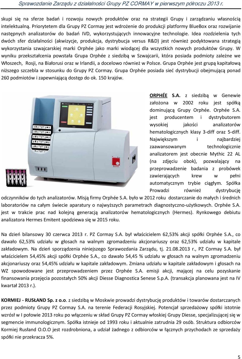 Idea rozdzielenia tych dwóch sfer działalności (akwizycje, produkcja, dystrybucja versus R&D) jest również podyktowana strategią wykorzystania szwajcarskiej marki Orphée jako marki wiodącej dla