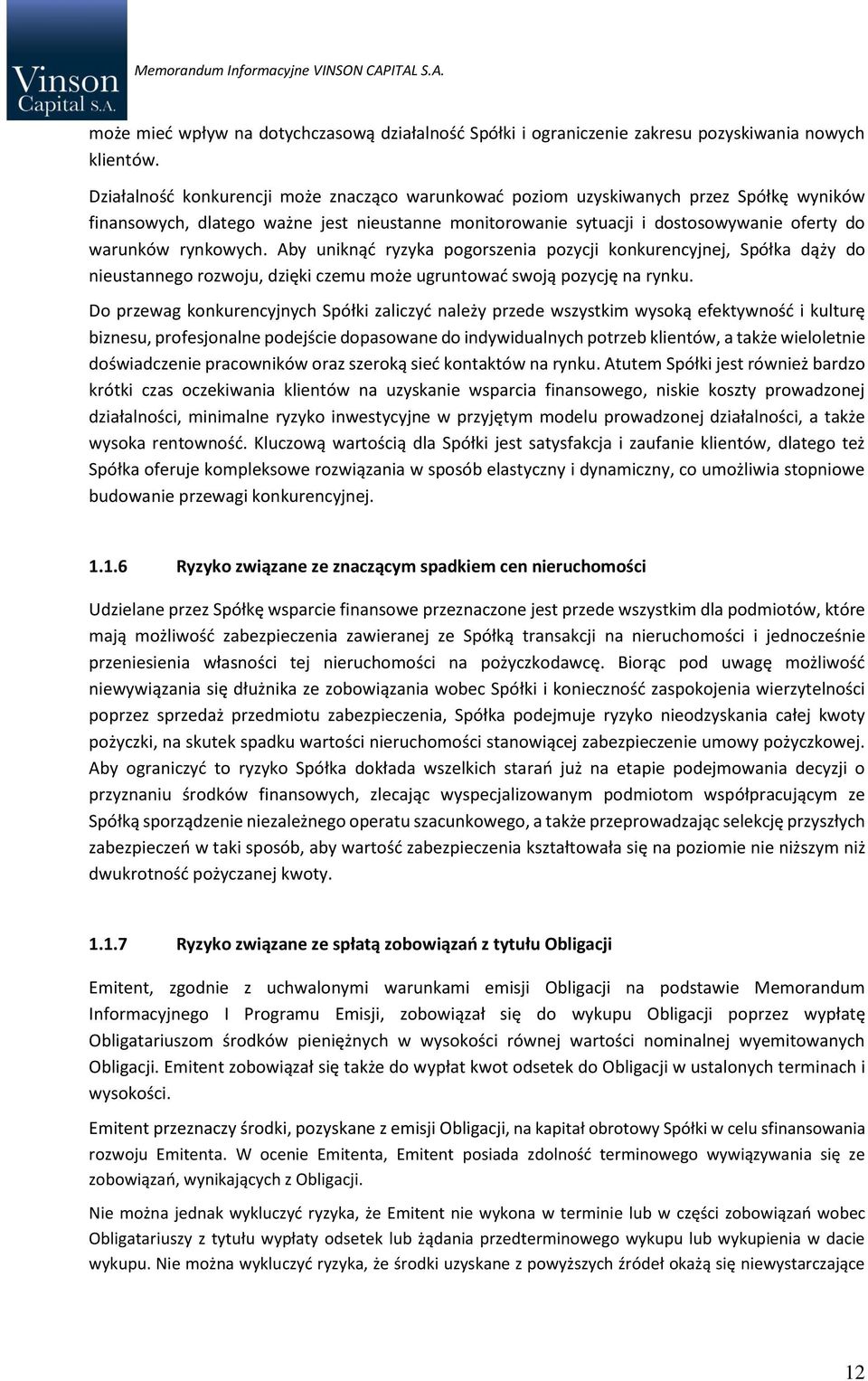 rynkowych. Aby uniknąć ryzyka pogorszenia pozycji konkurencyjnej, Spółka dąży do nieustannego rozwoju, dzięki czemu może ugruntować swoją pozycję na rynku.