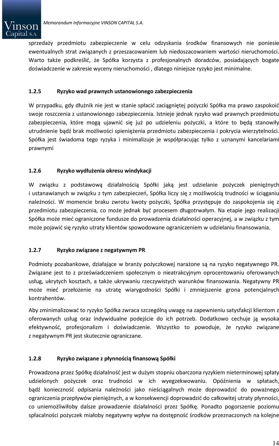 5 Ryzyko wad prawnych ustanowionego zabezpieczenia W przypadku, gdy dłużnik nie jest w stanie spłacić zaciągniętej pożyczki Spółka ma prawo zaspokoić swoje roszczenia z ustanowionego zabezpieczenia.