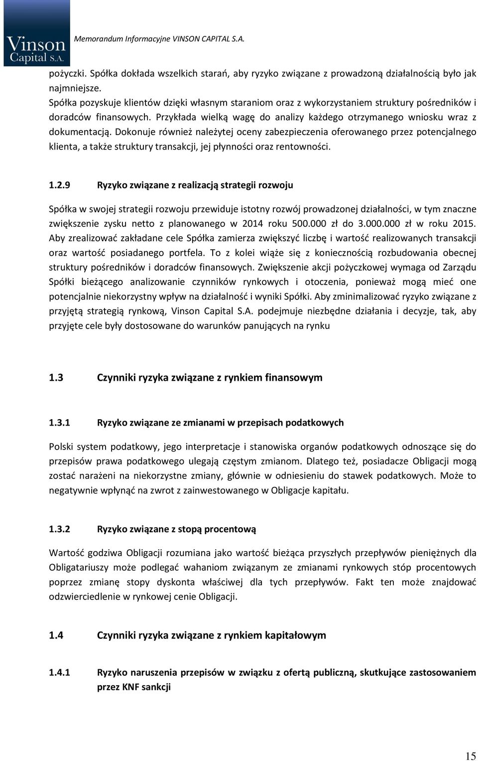 Dokonuje również należytej oceny zabezpieczenia oferowanego przez potencjalnego klienta, a także struktury transakcji, jej płynności oraz rentowności. 1.2.