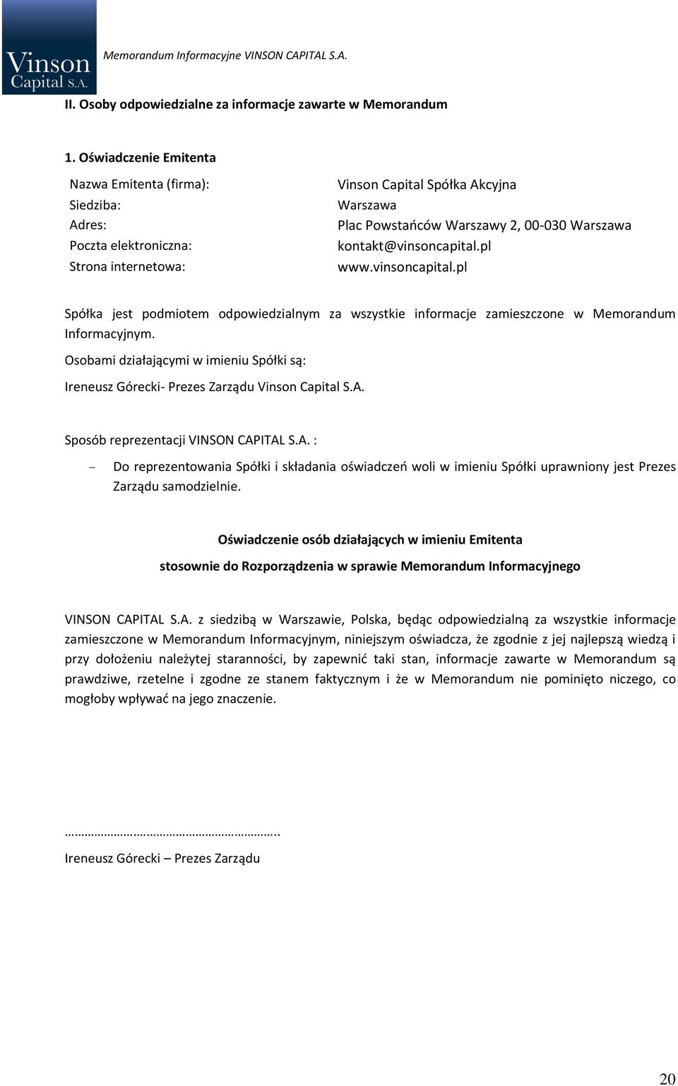 kontakt@vinsoncapital.pl www.vinsoncapital.pl Spółka jest podmiotem odpowiedzialnym za wszystkie informacje zamieszczone w Memorandum Informacyjnym.