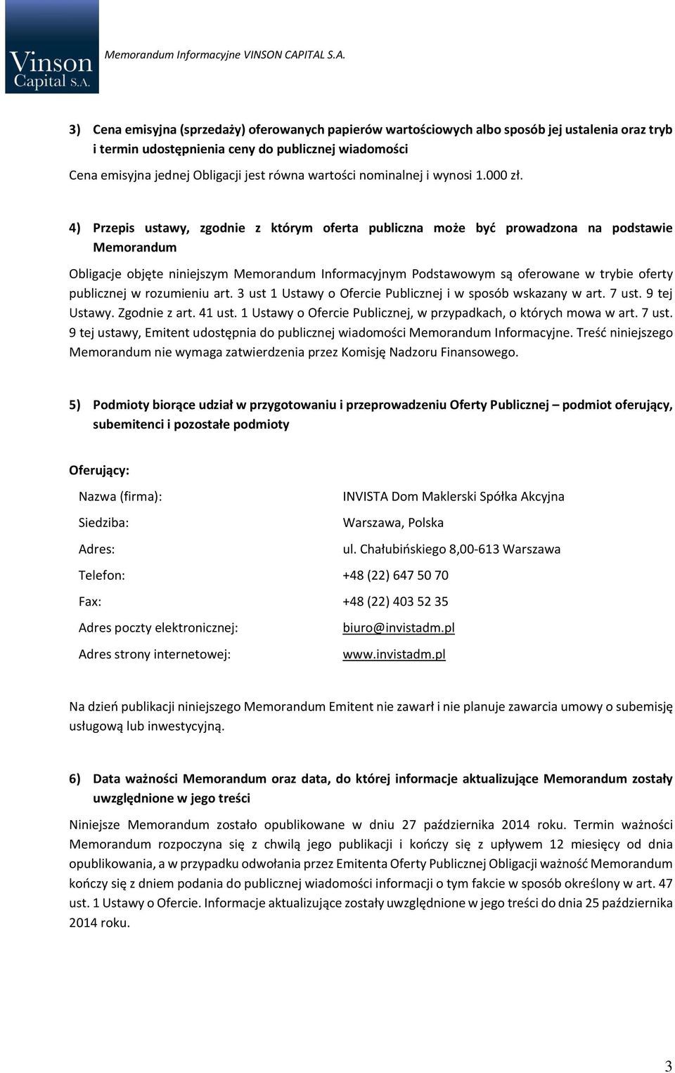 4) Przepis ustawy, zgodnie z którym oferta publiczna może być prowadzona na podstawie Memorandum Obligacje objęte niniejszym Memorandum Informacyjnym Podstawowym są oferowane w trybie oferty