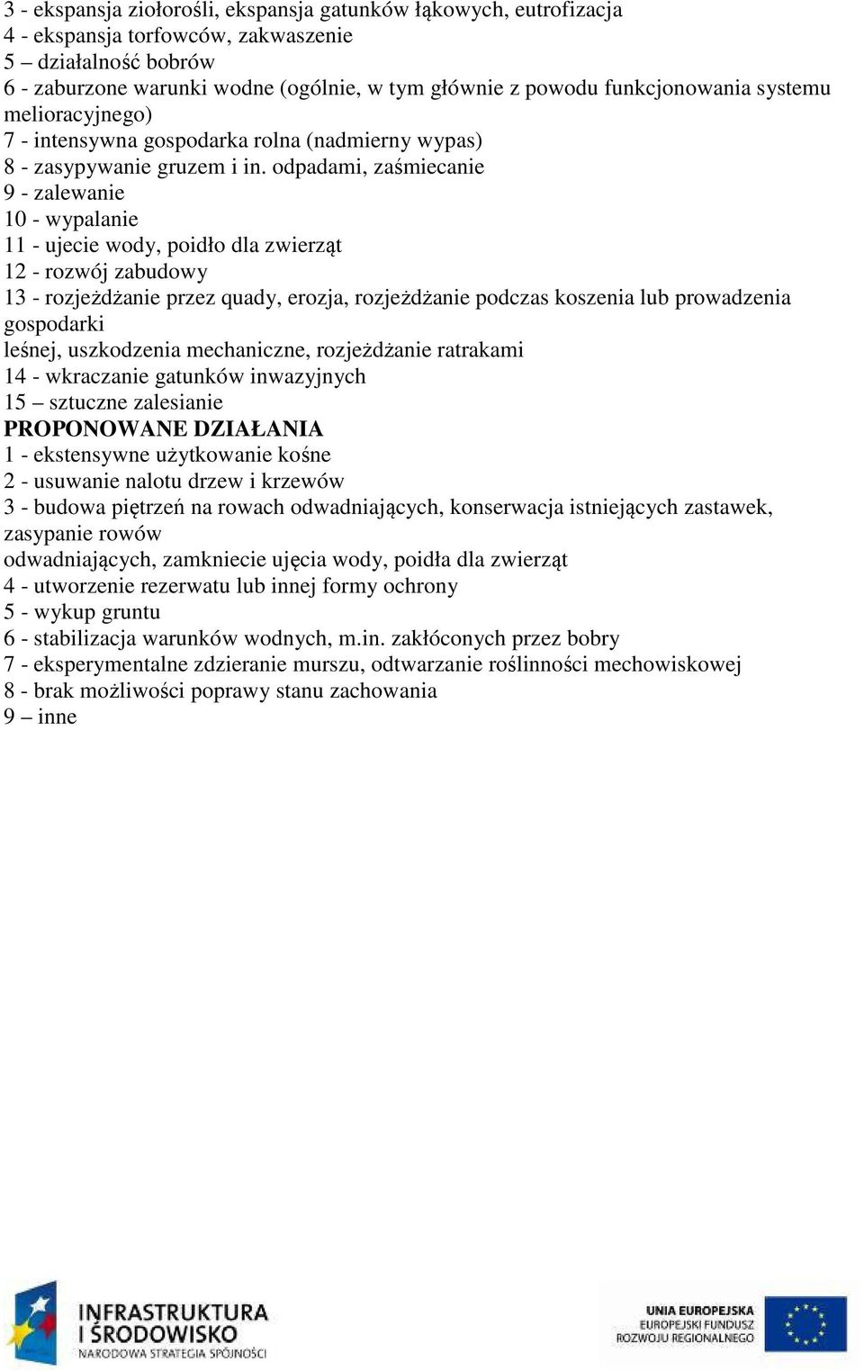 odpadami, zaśmiecanie 9 - zalewanie 10 - wypalanie 11 - ujecie wody, poidło dla zwierząt 12 - rozwój zabudowy 13 - rozjeżdżanie przez quady, erozja, rozjeżdżanie podczas koszenia lub prowadzenia