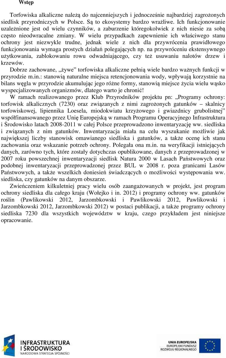 W wielu przypadkach zapewnienie ich właściwego stanu ochrony jest niezwykle trudne, jednak wiele z nich dla przywrócenia prawidłowego funkcjonowania wymaga prostych działań polegających np.