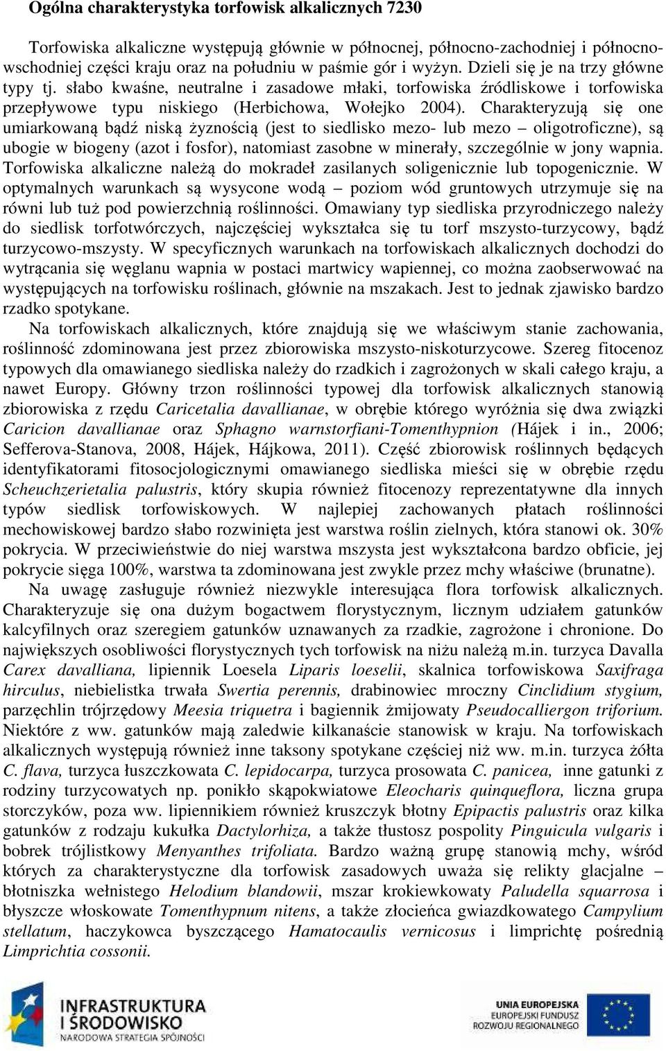 Charakteryzują się one umiarkowaną bądź niską żyznością (jest to siedlisko mezo- lub mezo oligotroficzne), są ubogie w biogeny (azot i fosfor), natomiast zasobne w minerały, szczególnie w jony wapnia.