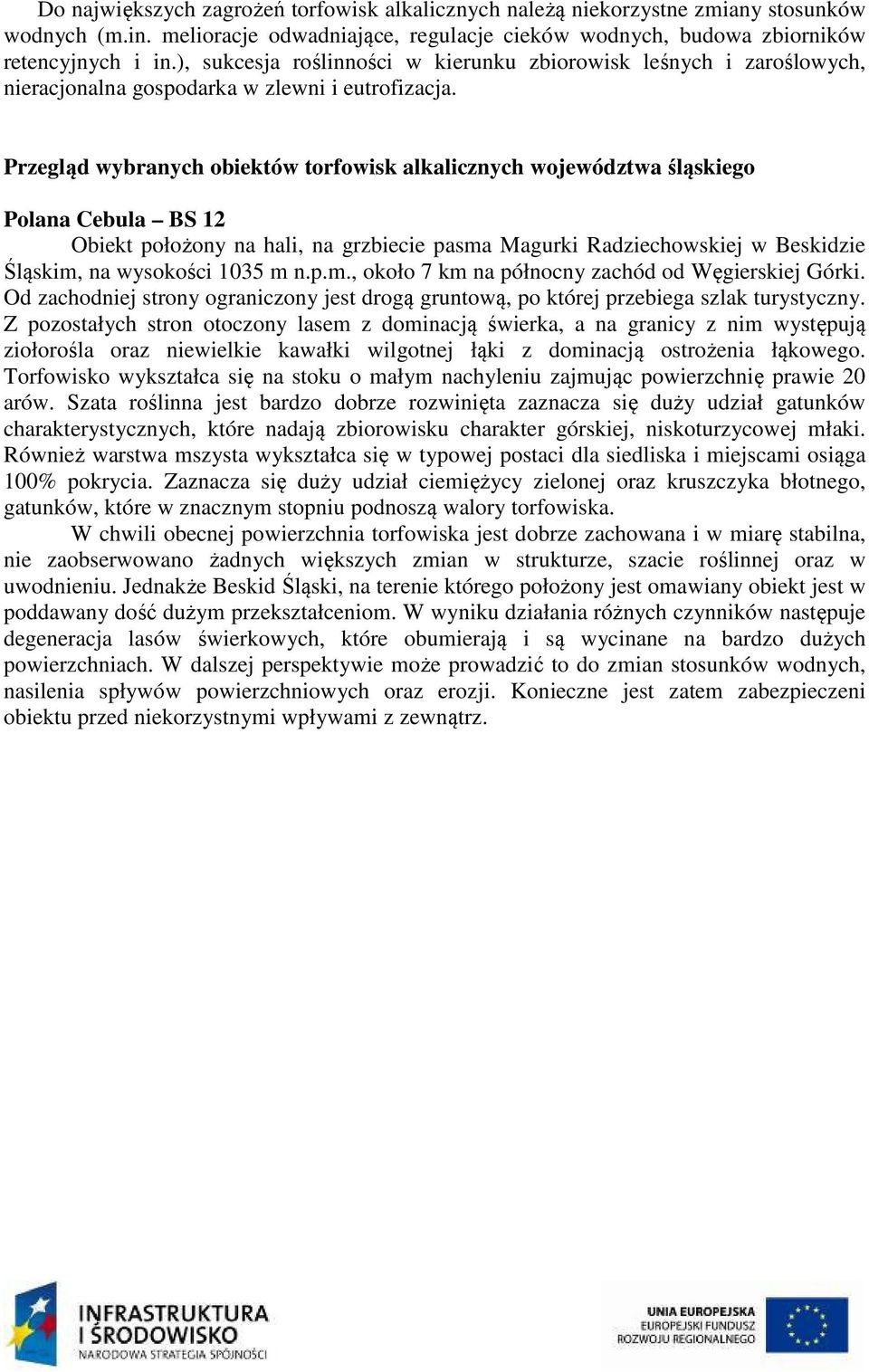 Przegląd wybranych obiektów torfowisk alkalicznych województwa śląskiego Polana Cebula BS 12 Obiekt położony na hali, na grzbiecie pasma Magurki Radziechowskiej w Beskidzie Śląskim, na wysokości 1035