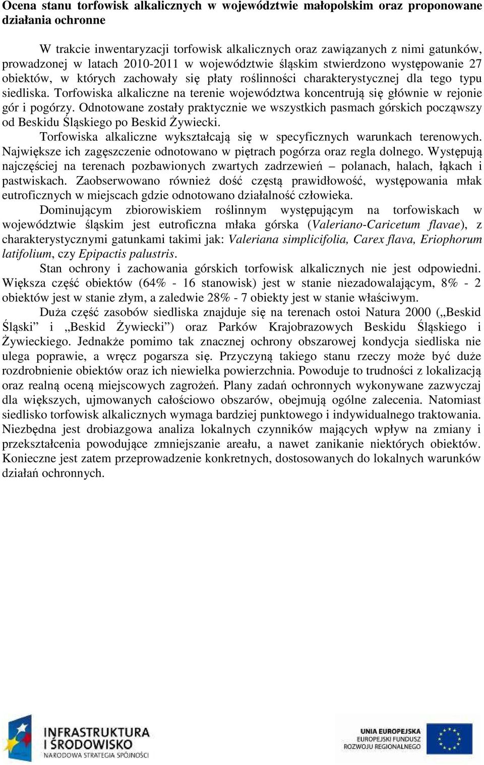 Torfowiska alkaliczne na terenie województwa koncentrują się głównie w rejonie gór i pogórzy.