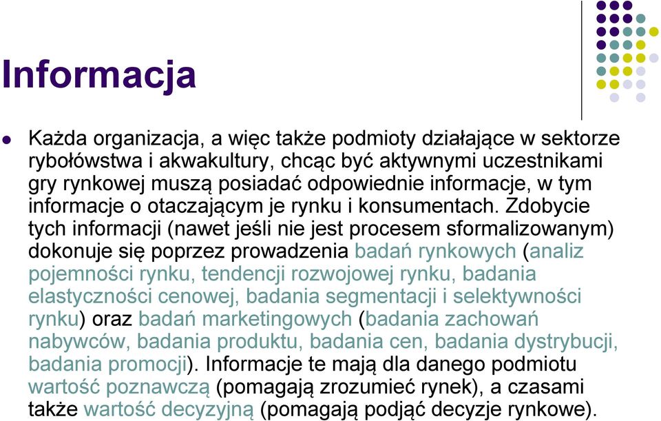 Zdobycie tych informacji (nawet jeśli nie jest procesem sformalizowanym) dokonuje się poprzez prowadzenia badań rynkowych (analiz pojemności rynku, tendencji rozwojowej rynku, badania