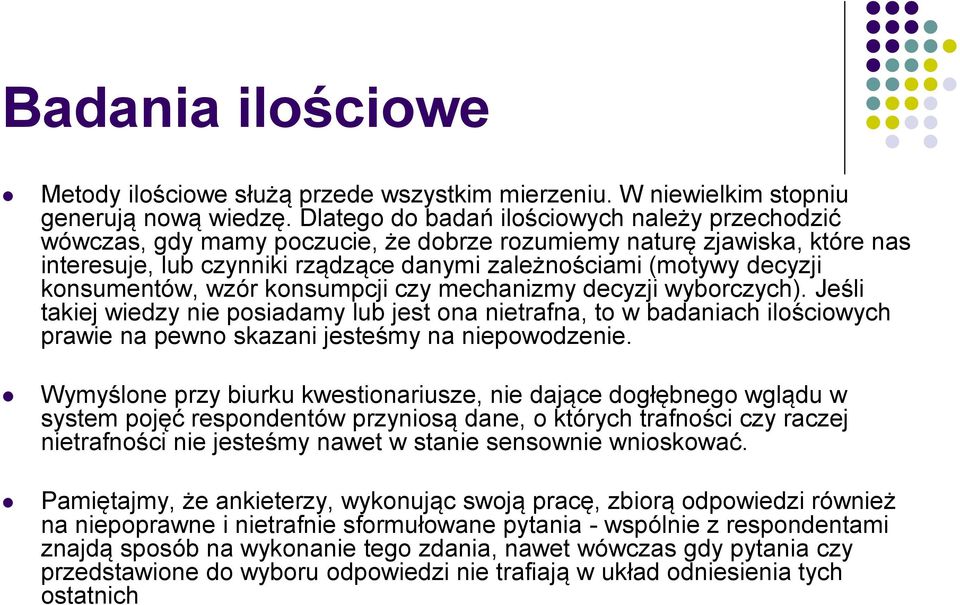 konsumentów, wzór konsumpcji czy mechanizmy decyzji wyborczych). Jeśli takiej wiedzy nie posiadamy lub jest ona nietrafna, to w badaniach ilościowych prawie na pewno skazani jesteśmy na niepowodzenie.