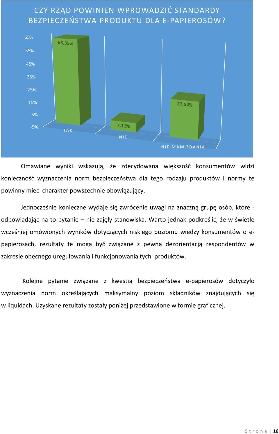 Warto jednak podkreślić, że w świetle wcześniej omówionych wyników dotyczących niskiego poziomu wiedzy konsumentów o e- papierosach, rezultaty te mogą być związane z pewną dezorientacją respondentów