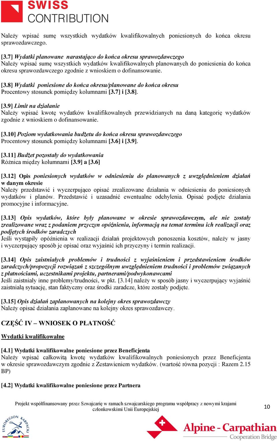 o dofinansowanie. [3.8] Wydatki poniesione do końca okresu/planowane do końca okresu Procentowy stosunek pomiędzy kolumnami [3.7] i [3.8]. [3.9] Limit na działanie Należy wpisać kwotę wydatków kwalifikowalnych przewidzianych na daną kategorię wydatków zgodnie z wnioskiem o dofinansowanie.