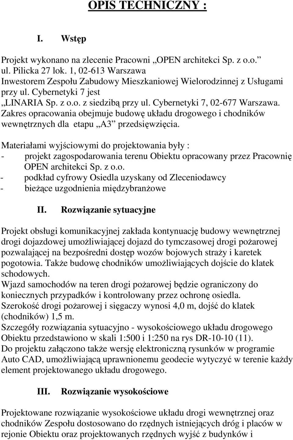 Zakres opracowania obejmuje budowę układu drogowego i chodników wewnętrznych dla etapu A3 przedsięwzięcia.