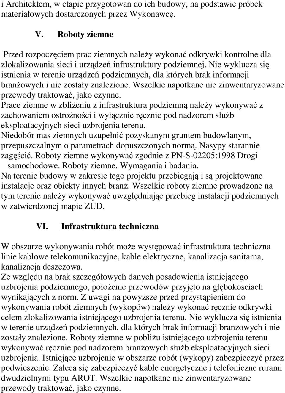 Nie wyklucza się istnienia w terenie urządzeń podziemnych, dla których brak informacji branżowych i nie zostały znalezione. Wszelkie napotkane nie zinwentaryzowane przewody traktować, jako czynne.