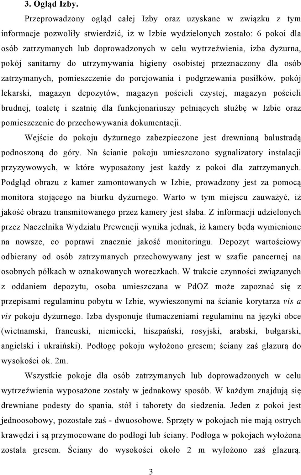 izba dyżurna, pokój sanitarny do utrzymywania higieny osobistej przeznaczony dla osób zatrzymanych, pomieszczenie do porcjowania i podgrzewania posiłków, pokój lekarski, magazyn depozytów, magazyn