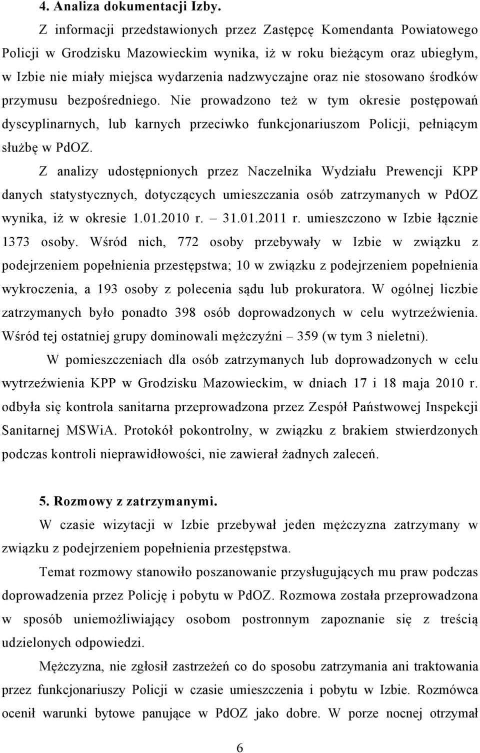 stosowano środków przymusu bezpośredniego. Nie prowadzono też w tym okresie postępowań dyscyplinarnych, lub karnych przeciwko funkcjonariuszom Policji, pełniącym służbę w PdOZ.