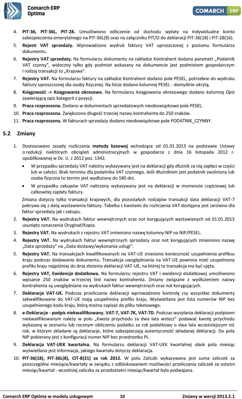 Na formularzu dokumentu na zakładce Kontrahent dodano parametr Podatnik VAT czynny, widoczny tylko gdy podmiot wskazany na dokumencie jest podmiotem gospodarczym i rodzaj transakcji to Krajowa. 7.