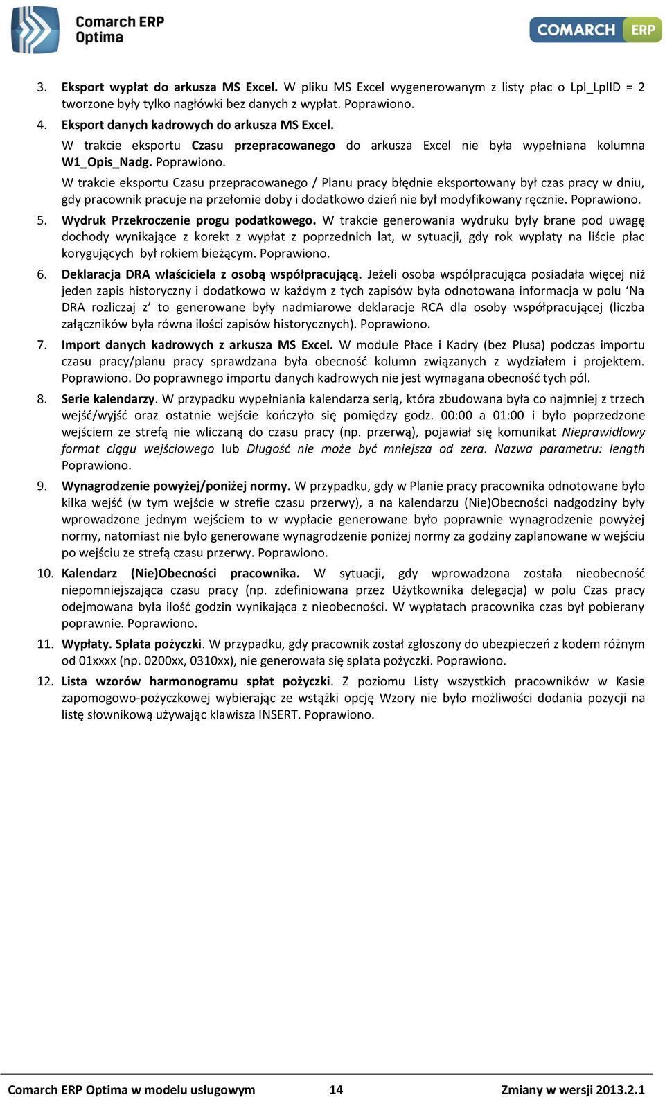 W trakcie eksportu Czasu przepracowanego / Planu pracy błędnie eksportowany był czas pracy w dniu, gdy pracownik pracuje na przełomie doby i dodatkowo dzień nie był modyfikowany ręcznie. Poprawiono.