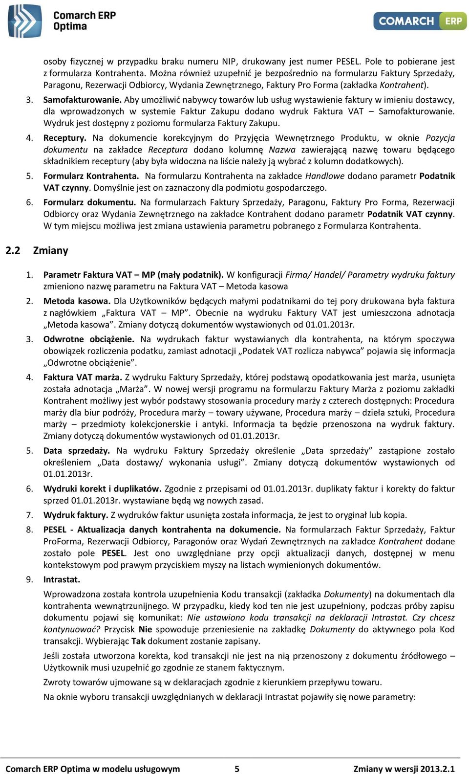 Aby umożliwić nabywcy towarów lub usług wystawienie faktury w imieniu dostawcy, dla wprowadzonych w systemie Faktur Zakupu dodano wydruk Faktura VAT Samofakturowanie.
