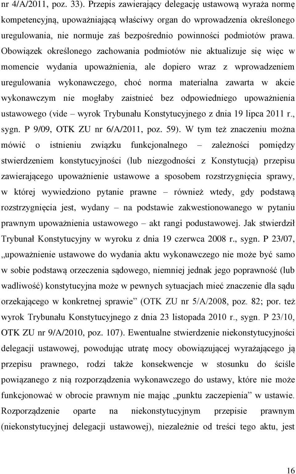 Obowiązek określonego zachowania podmiotów nie aktualizuje się więc w momencie wydania upoważnienia, ale dopiero wraz z wprowadzeniem uregulowania wykonawczego, choć norma materialna zawarta w akcie