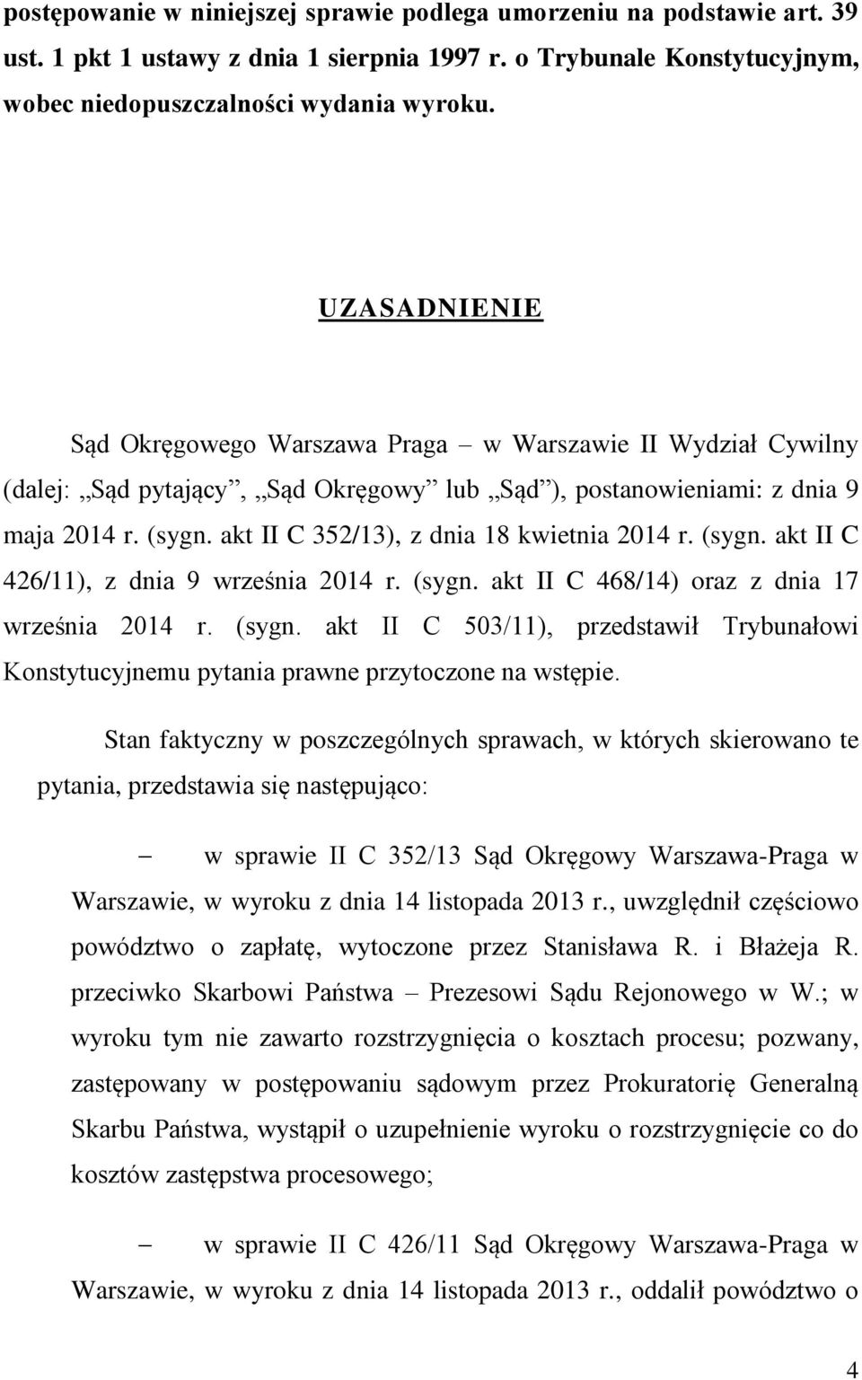 akt II C 352/13), z dnia 18 kwietnia 2014 r. (sygn. akt II C 426/11), z dnia 9 września 2014 r. (sygn. akt II C 468/14) oraz z dnia 17 września 2014 r. (sygn. akt II C 503/11), przedstawił Trybunałowi Konstytucyjnemu pytania prawne przytoczone na wstępie.