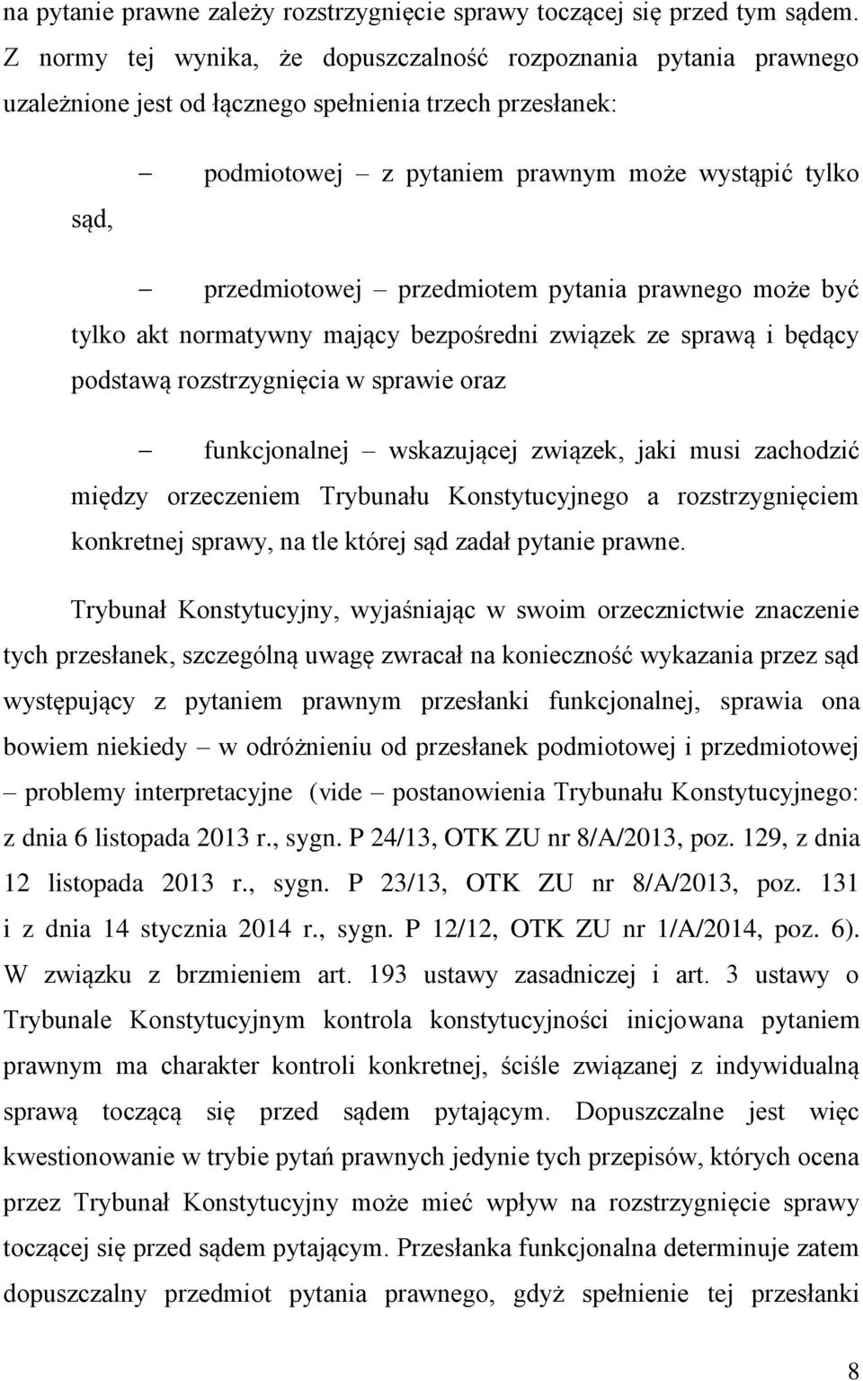 przedmiotem pytania prawnego może być tylko akt normatywny mający bezpośredni związek ze sprawą i będący podstawą rozstrzygnięcia w sprawie oraz funkcjonalnej wskazującej związek, jaki musi zachodzić