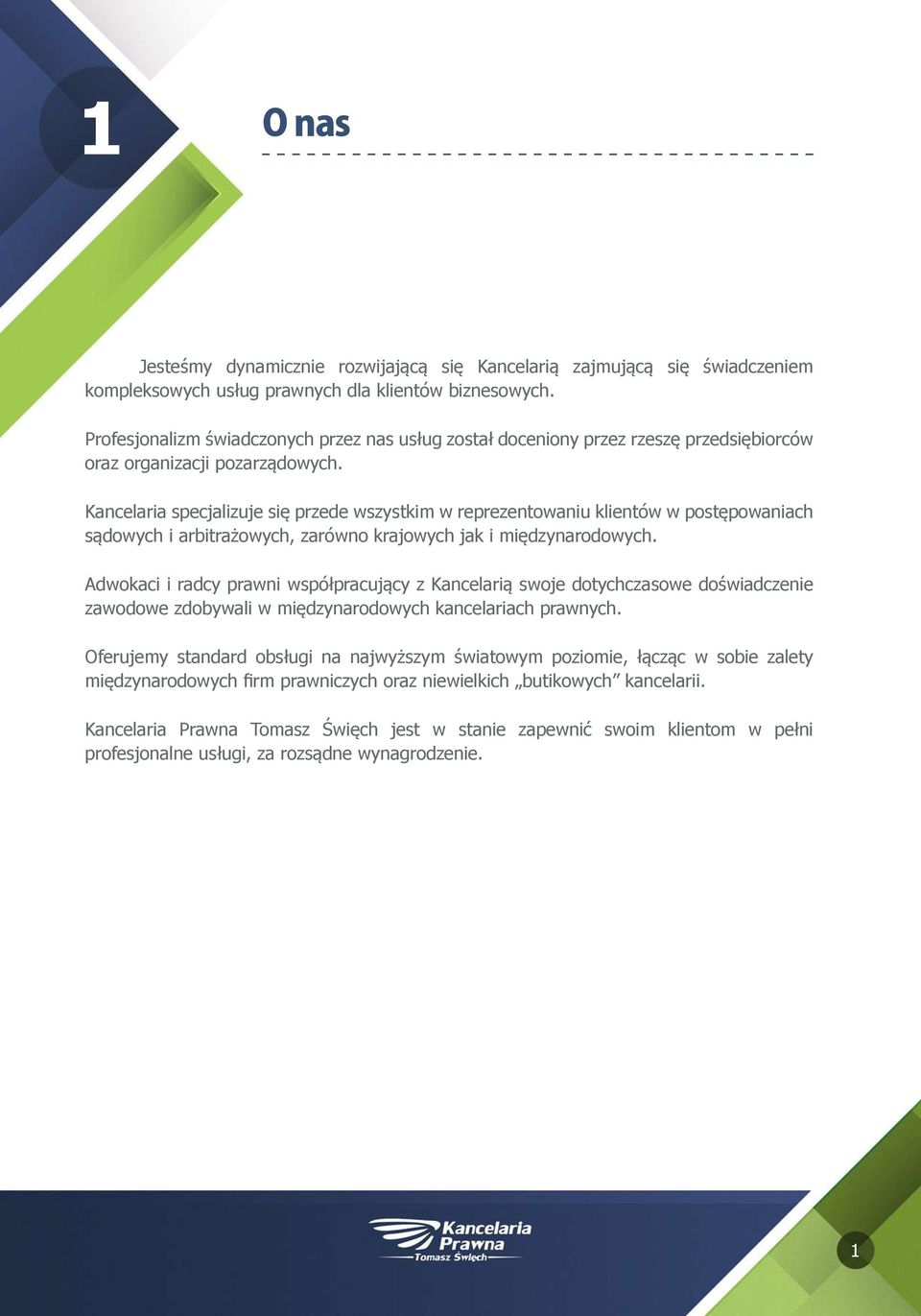 Kancelaria specjalizuje się przede wszystkim w reprezentowaniu klientów w postępowaniach sądowych i arbitrażowych, zarówno krajowych jak i międzynarodowych.