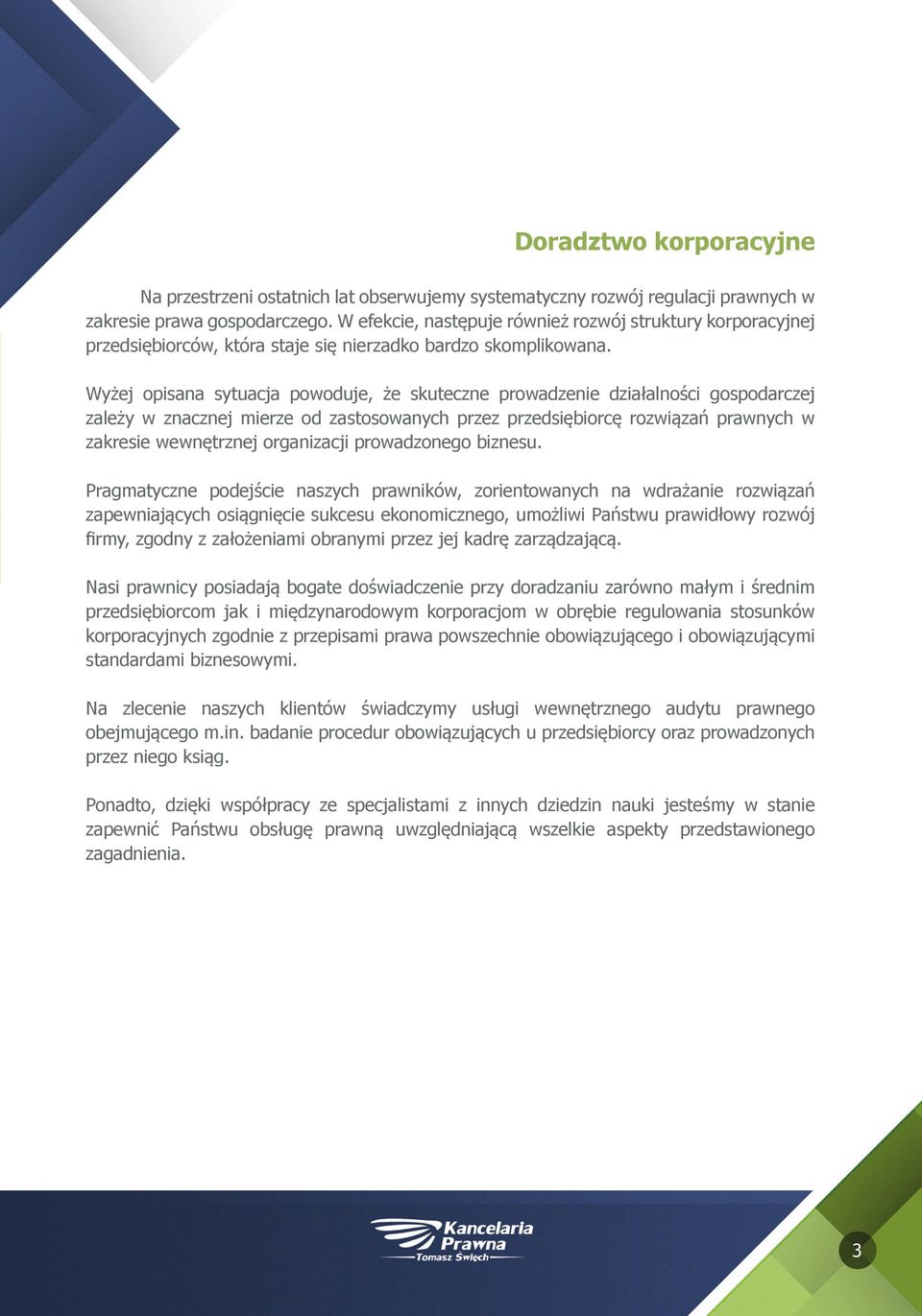 Wyżej opisana sytuacja powoduje, że skuteczne prowadzenie działalności gospodarczej zależy w znacznej mierze od zastosowanych przez przedsiębiorcę rozwiązań prawnych w zakresie wewnętrznej