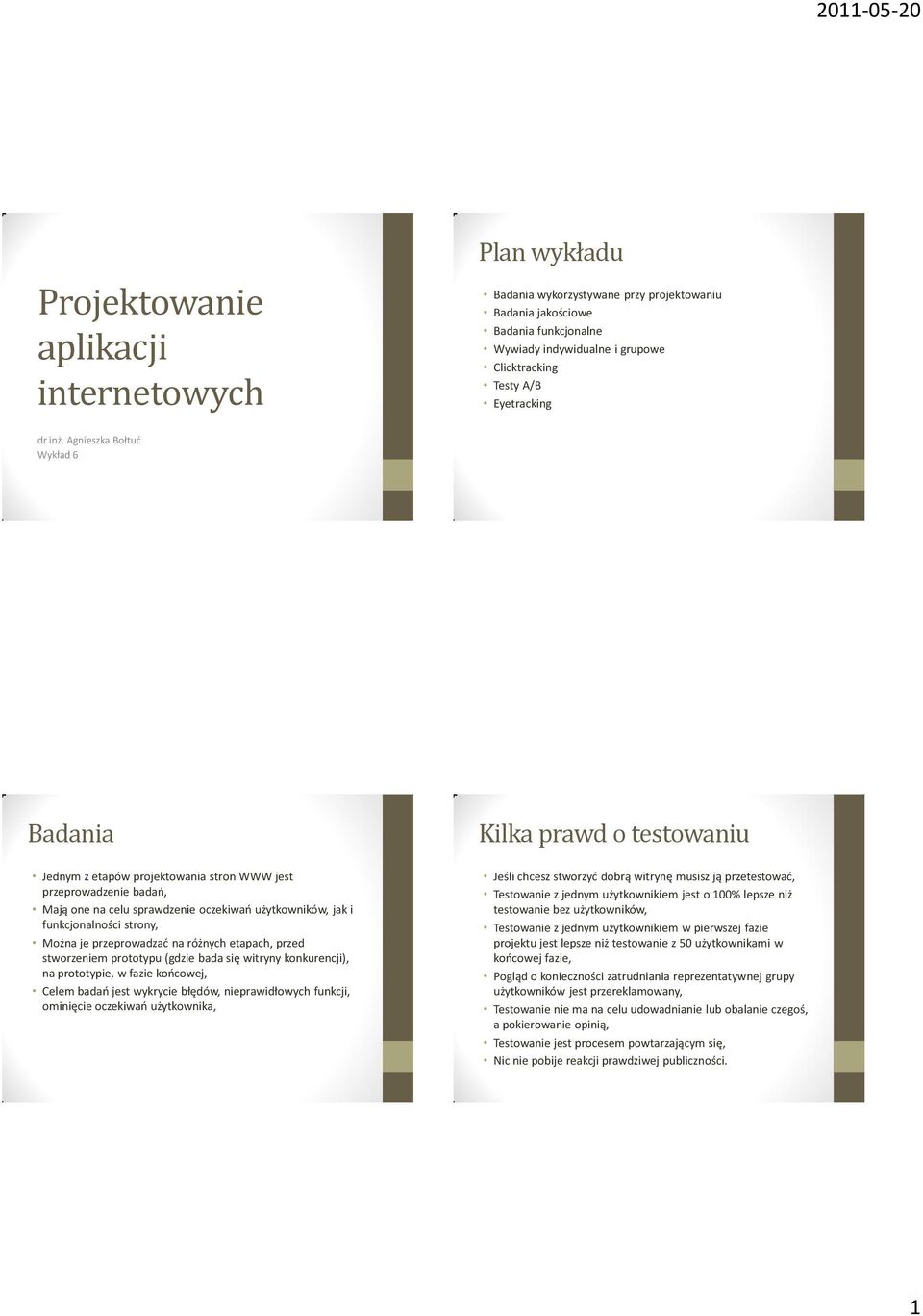 Jednym z etapów projektowania stron WWW jest przeprowadzenie badao, Mają one na celu sprawdzenie oczekiwao użytkowników, jak i funkcjonalności strony, Można je przeprowadzad na różnych etapach, przed