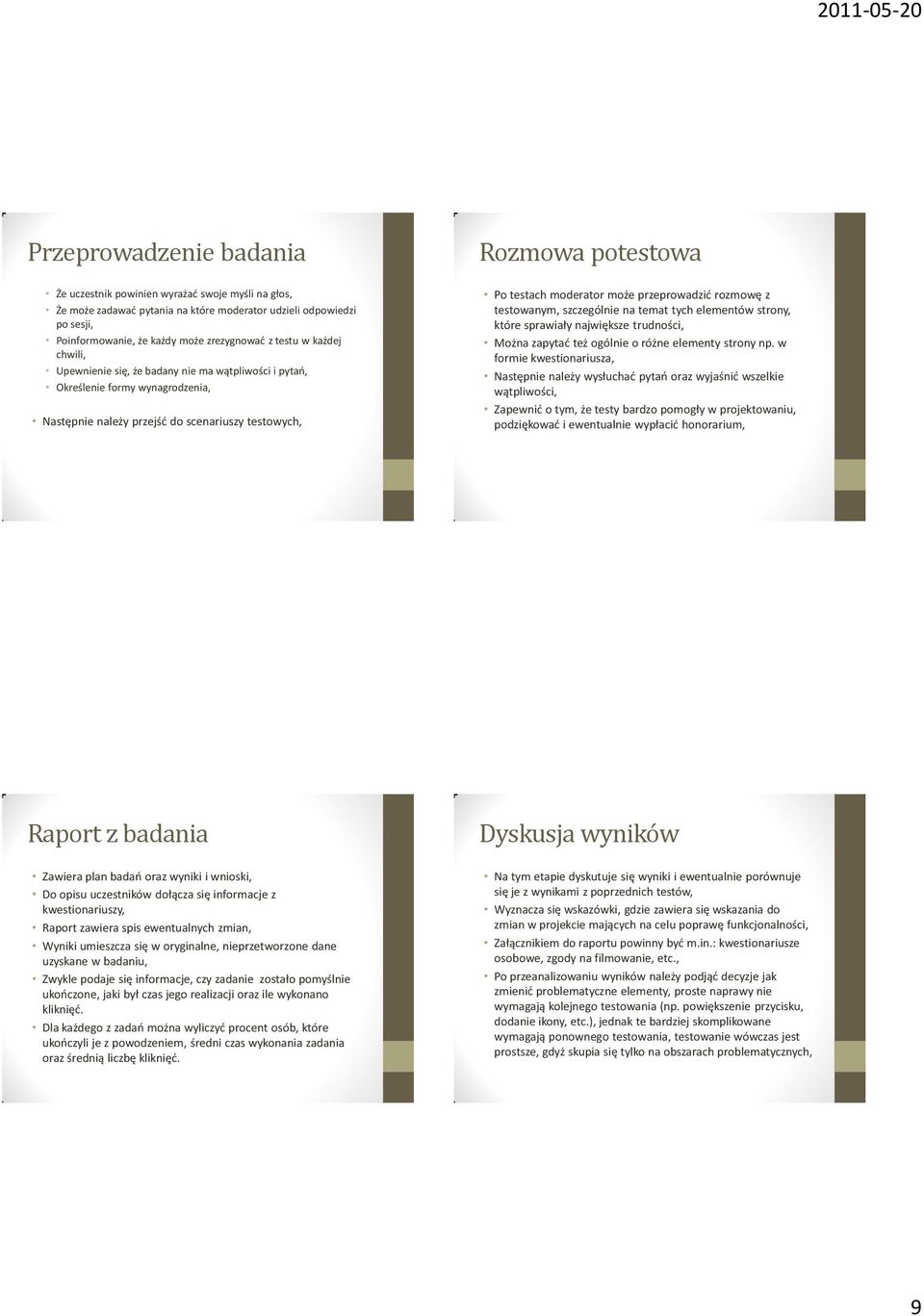 przeprowadzid rozmowę z testowanym, szczególnie na temat tych elementów strony, które sprawiały największe trudności, Można zapytad też ogólnie o różne elementy strony np.