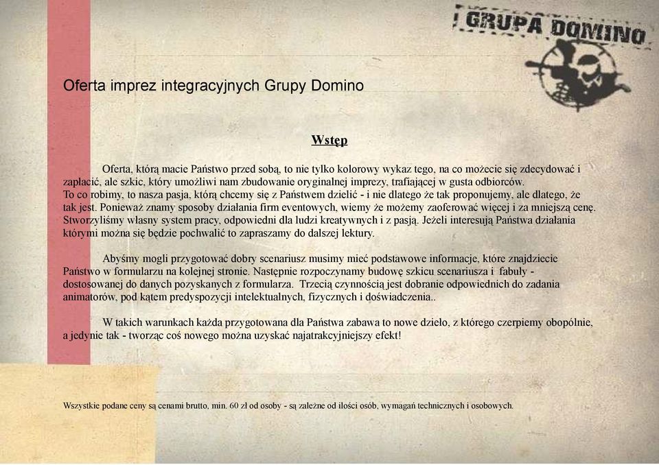 Ponieważ znamy sposoby działania firm eventowych, wiemy że możemy zaoferować więcej i za mniejszą cenę. Stworzyliśmy własny system pracy, odpowiedni dla ludzi kreatywnych i z pasją.